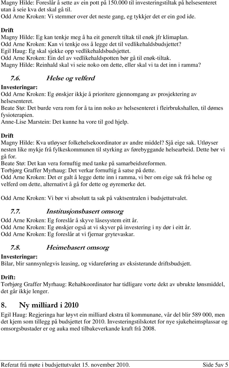 Odd Arne Kroken: Kan vi tenkje oss å legge det til vedlikehaldsbudsjettet? Egil Haug: Eg skal sjekke opp vedlikehaldsbudsjettet. Odd Arne Kroken: Ein del av vedlikehaldspotten bør gå til enøk-tiltak.