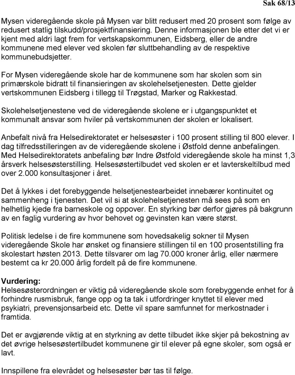 kommunebudsjetter. For Mysen videregående skole har de kommunene som har skolen som sin primærskole bidratt til finansieringen av skolehelsetjenesten.