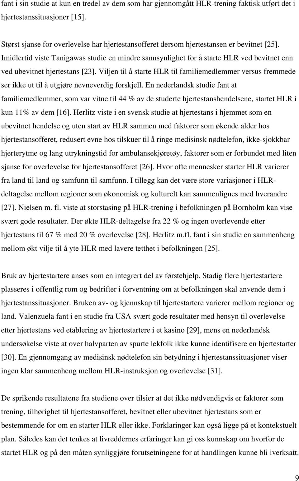 Imidlertid viste Tanigawas studie en mindre sannsynlighet for å starte HLR ved bevitnet enn ved ubevitnet hjertestans [23].