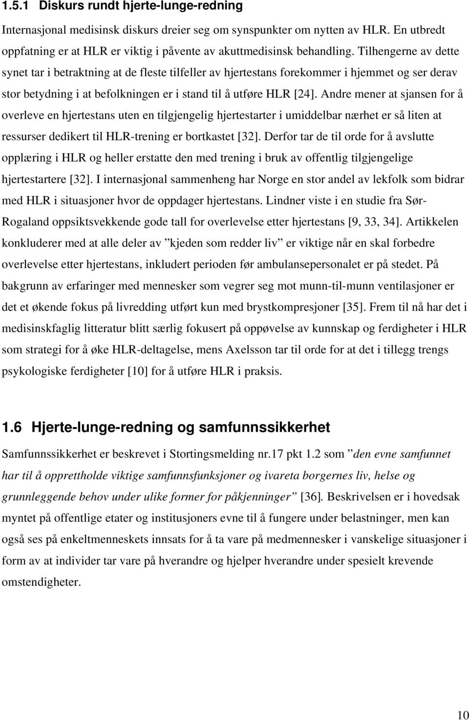 Andre mener at sjansen for å overleve en hjertestans uten en tilgjengelig hjertestarter i umiddelbar nærhet er så liten at ressurser dedikert til HLR-trening er bortkastet [32].