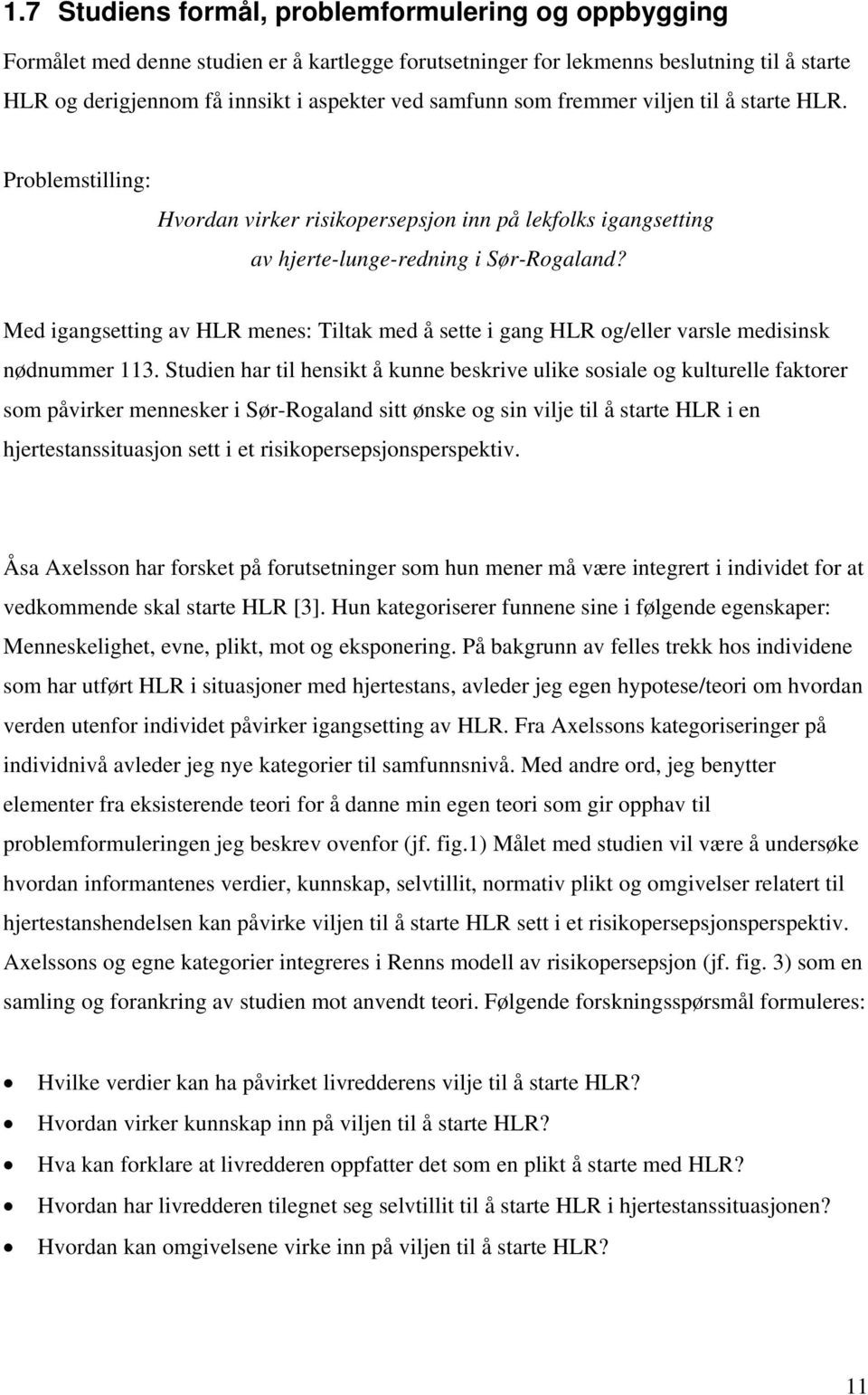 Med igangsetting av HLR menes: Tiltak med å sette i gang HLR og/eller varsle medisinsk nødnummer 113.