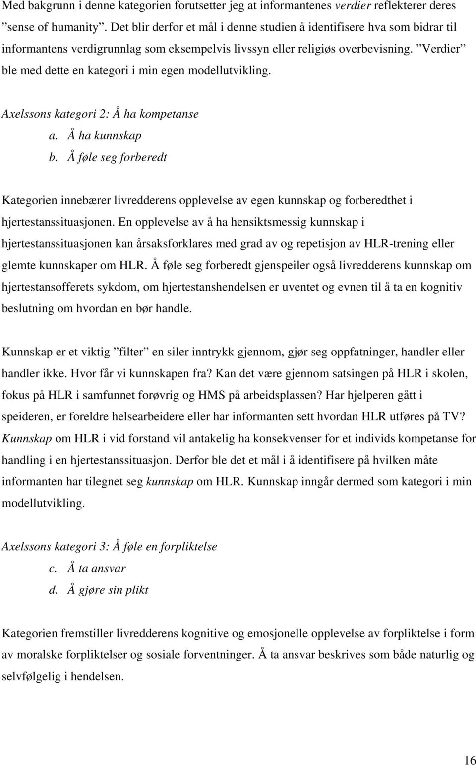 Verdier ble med dette en kategori i min egen modellutvikling. Axelssons kategori 2: Å ha kompetanse a. Å ha kunnskap b.