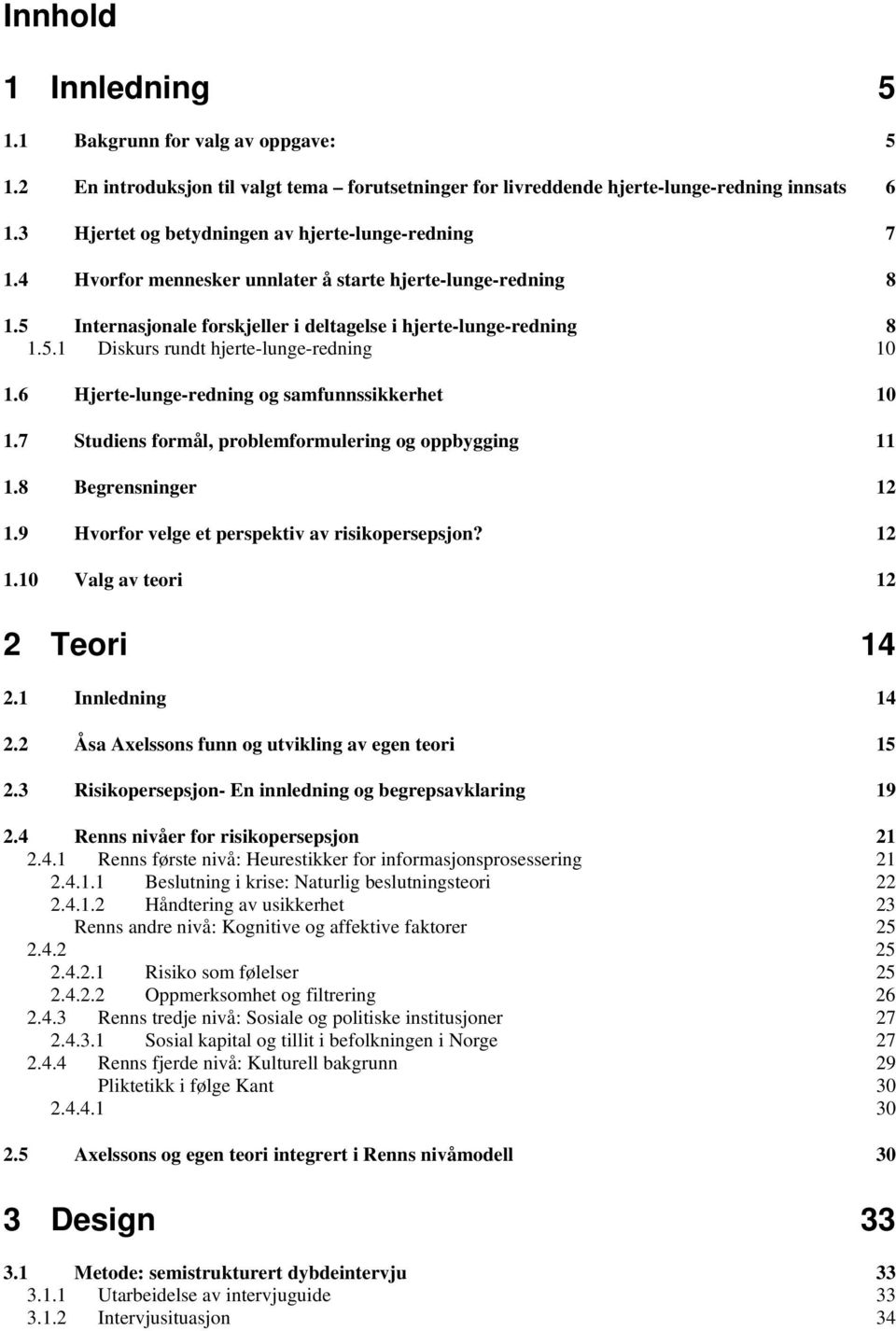 6 Hjerte-lunge-redning og samfunnssikkerhet 10 1.7 Studiens formål, problemformulering og oppbygging 11 1.8 Begrensninger 12 1.9 Hvorfor velge et perspektiv av risikopersepsjon? 12 1.10 Valg av teori 12 2 Teori 14 2.