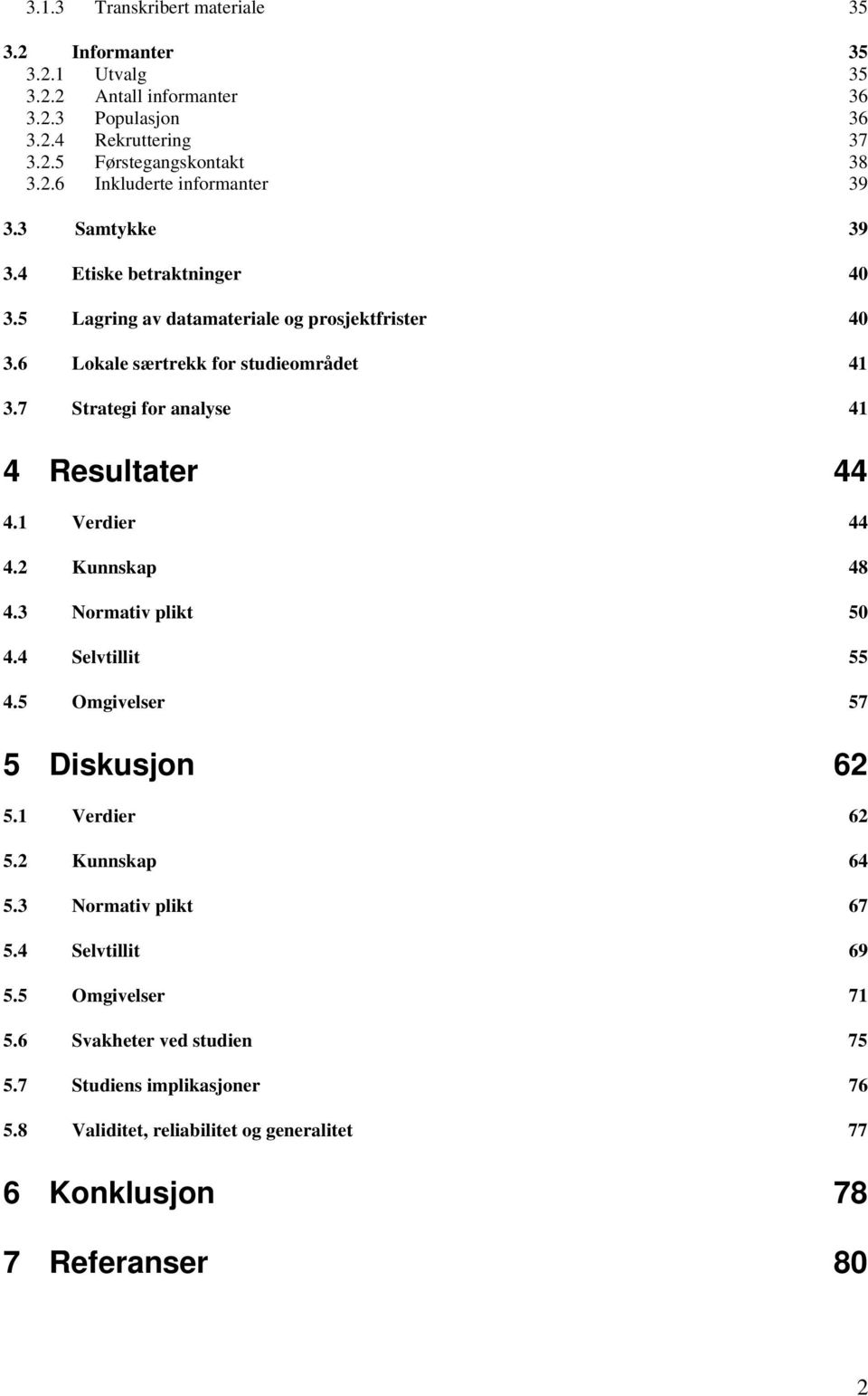 7 Strategi for analyse 41 4 Resultater 44 4.1 Verdier 44 4.2 Kunnskap 48 4.3 Normativ plikt 50 4.4 Selvtillit 55 4.5 Omgivelser 57 5 Diskusjon 62 5.1 Verdier 62 5.