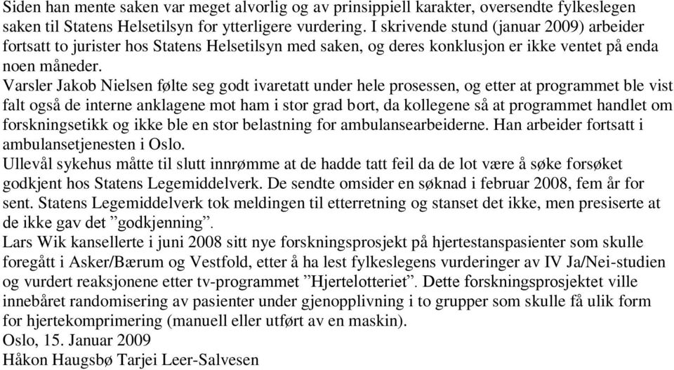 Varsler Jakob Nielsen følte seg godt ivaretatt under hele prosessen, og etter at programmet ble vist falt også de interne anklagene mot ham i stor grad bort, da kollegene så at programmet handlet om