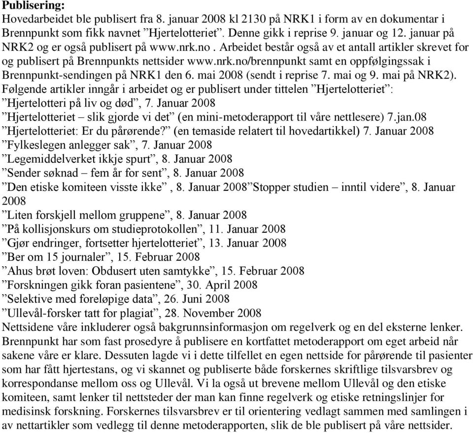 mai 2008 (sendt i reprise 7. mai og 9. mai på NRK2). Følgende artikler inngår i arbeidet og er publisert under tittelen Hjertelotteriet : Hjertelotteri på liv og død, 7.