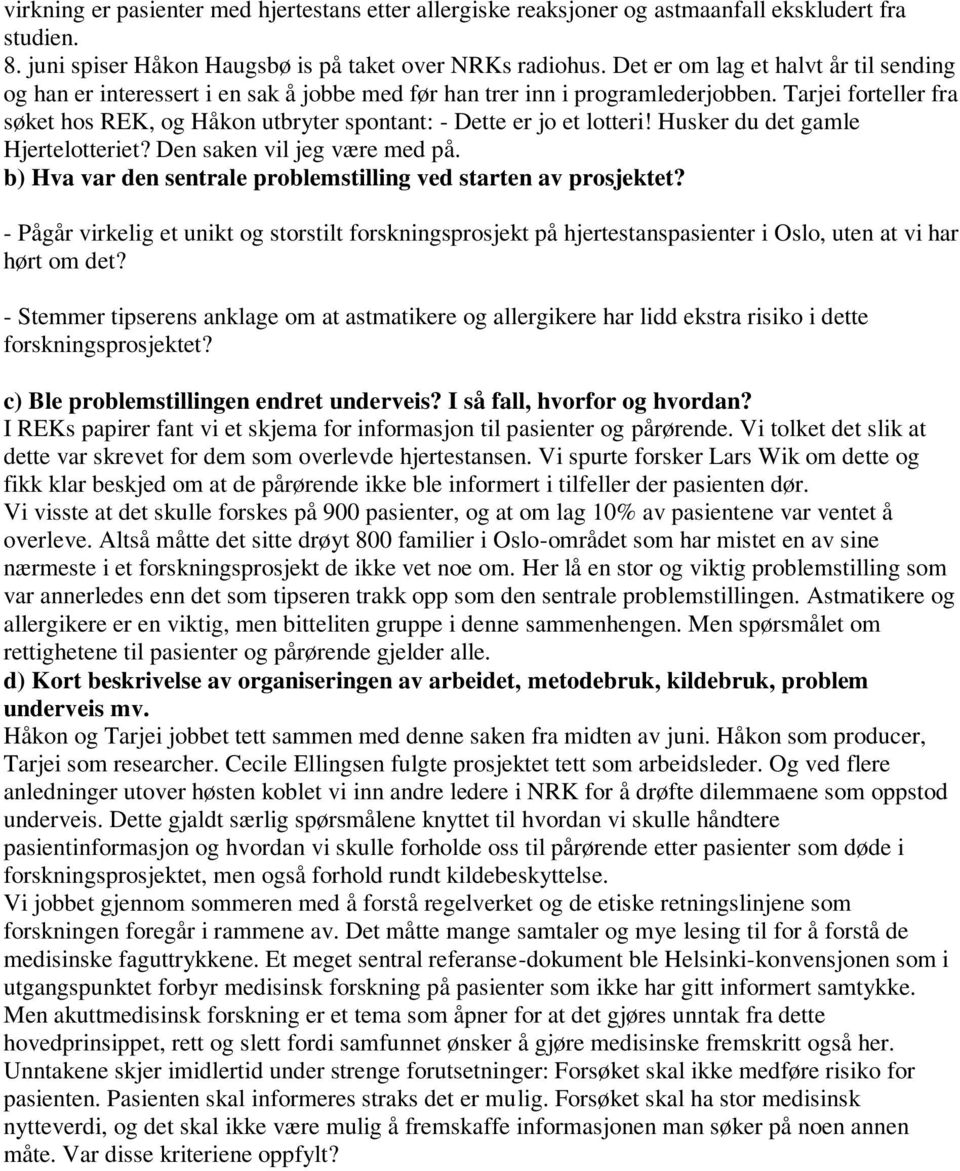 Tarjei forteller fra søket hos REK, og Håkon utbryter spontant: - Dette er jo et lotteri! Husker du det gamle Hjertelotteriet? Den saken vil jeg være med på.