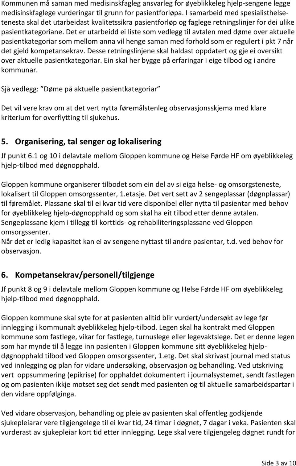 Det er utarbeidd ei liste som vedlegg til avtalen med døme over aktuelle pasientkategoriar som mellom anna vil henge saman med forhold som er regulert i pkt 7 når det gjeld kompetansekrav.