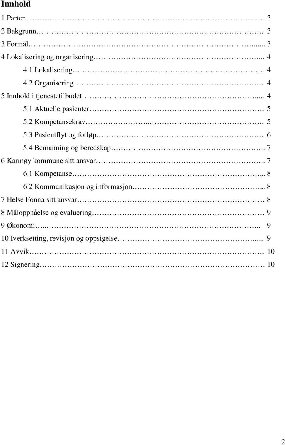 4 Bemanning og beredskap.. 7 6 Karmøy kommune sitt ansvar.. 7 6.1 Kompetanse... 8 6.2 Kommunikasjon og informasjon.