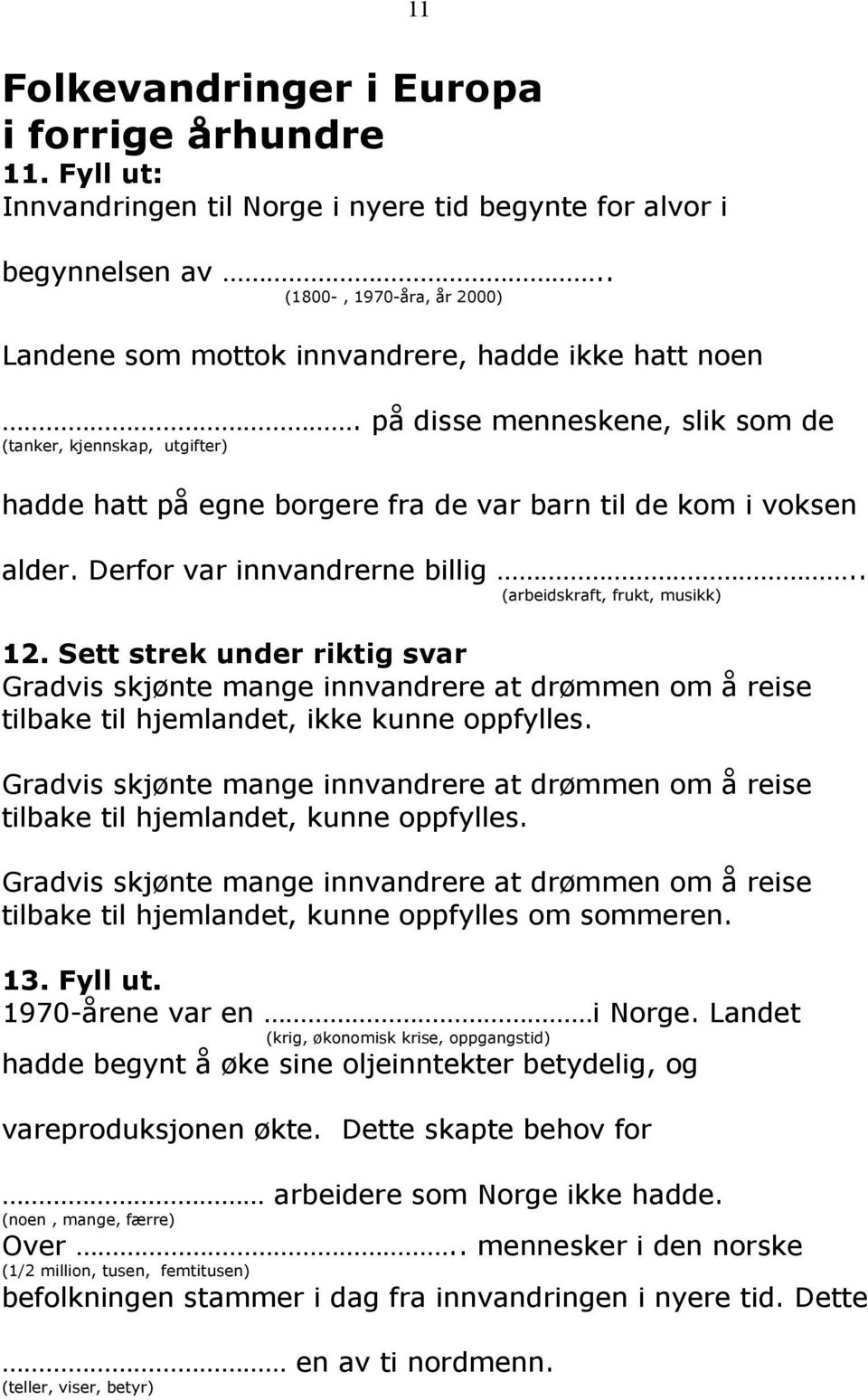 på disse menneskene, slik som de (tanker, kjennskap, utgifter) hadde hatt på egne borgere fra de var barn til de kom i voksen alder. Derfor var innvandrerne billig.. (arbeidskraft, frukt, musikk) 12.