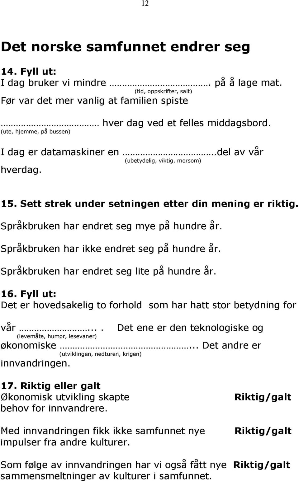 Språkbruken har endret seg mye på hundre år. Språkbruken har ikke endret seg på hundre år. Språkbruken har endret seg lite på hundre år. 16.