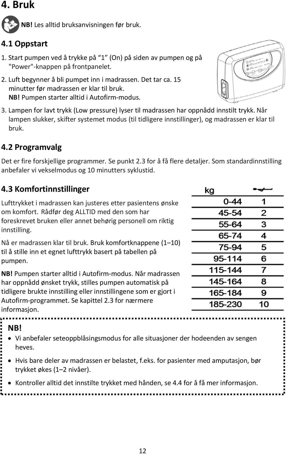 Lampen for lavt trykk (Low pressure) lyser til madrassen har oppnådd innstilt trykk. Når lampen slukker, skifter systemet modus (til tidligere innstillinger), og madrassen er klar til bruk. 4.