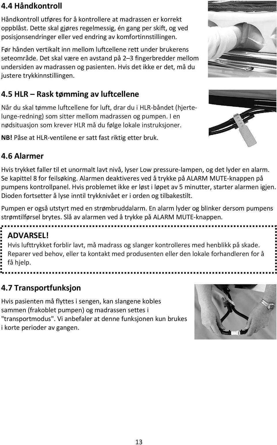 Det skal være en avstand på 2 3 fingerbredder mellom undersiden av madrassen og pasienten. Hvis det ikke er det, må du justere trykkinnstillingen. 4.