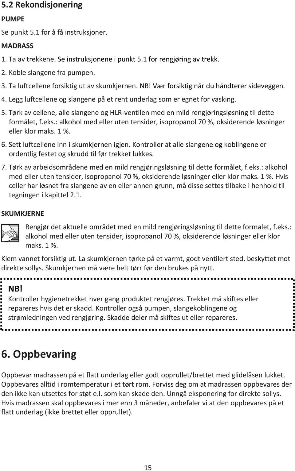 Tørk av cellene, alle slangene og HLR ventilen med en mild rengjøringsløsning til dette formålet, f.eks.: alkohol med eller uten tensider, isopropanol 70 %, oksiderende løsninger eller klor maks. 1 %.