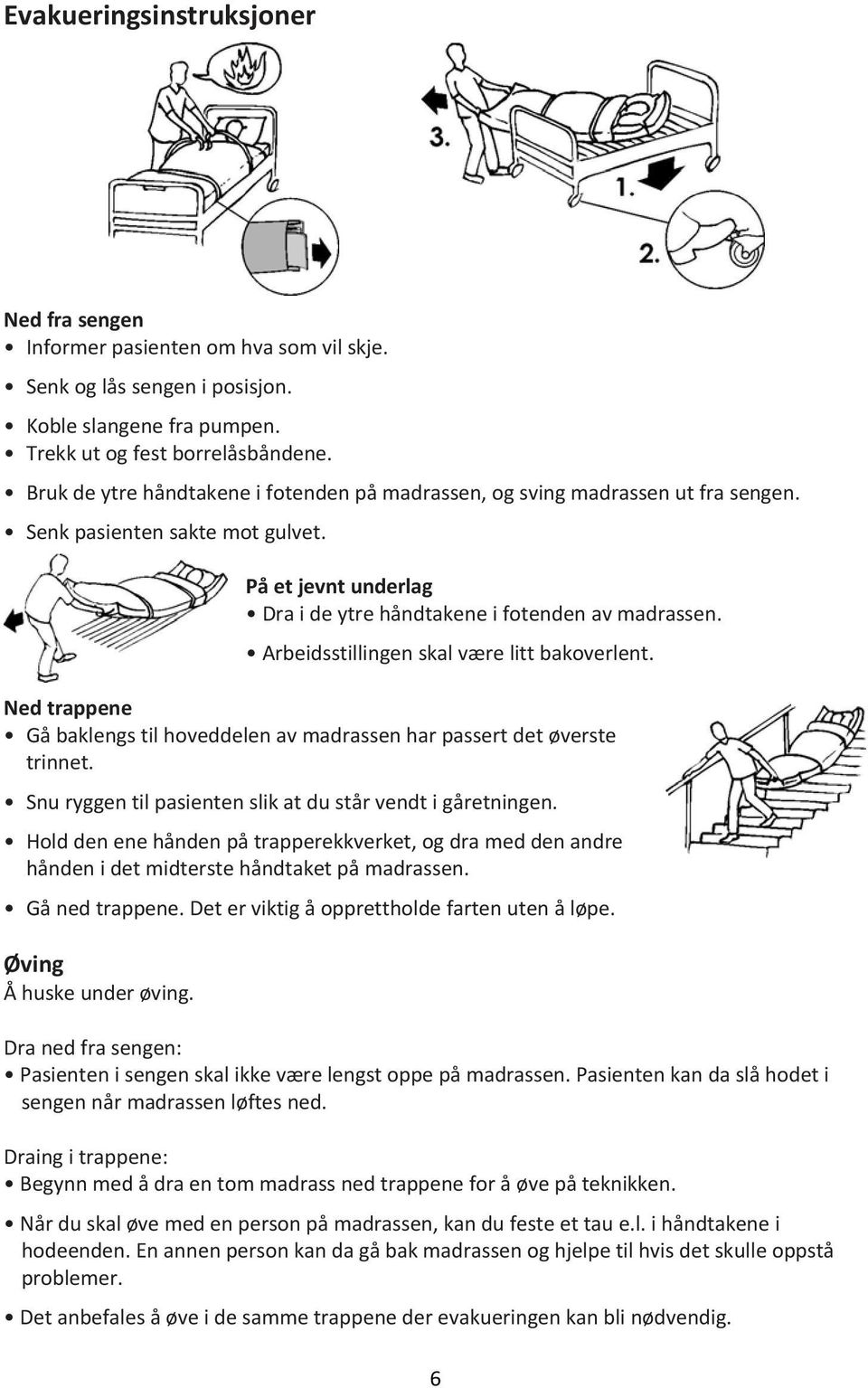 Arbeidsstillingen skal være litt bakoverlent. Ned trappene Gå baklengs til hoveddelen av madrassen har passert det øverste trinnet. Snu ryggen til pasienten slik at du står vendt i gåretningen.