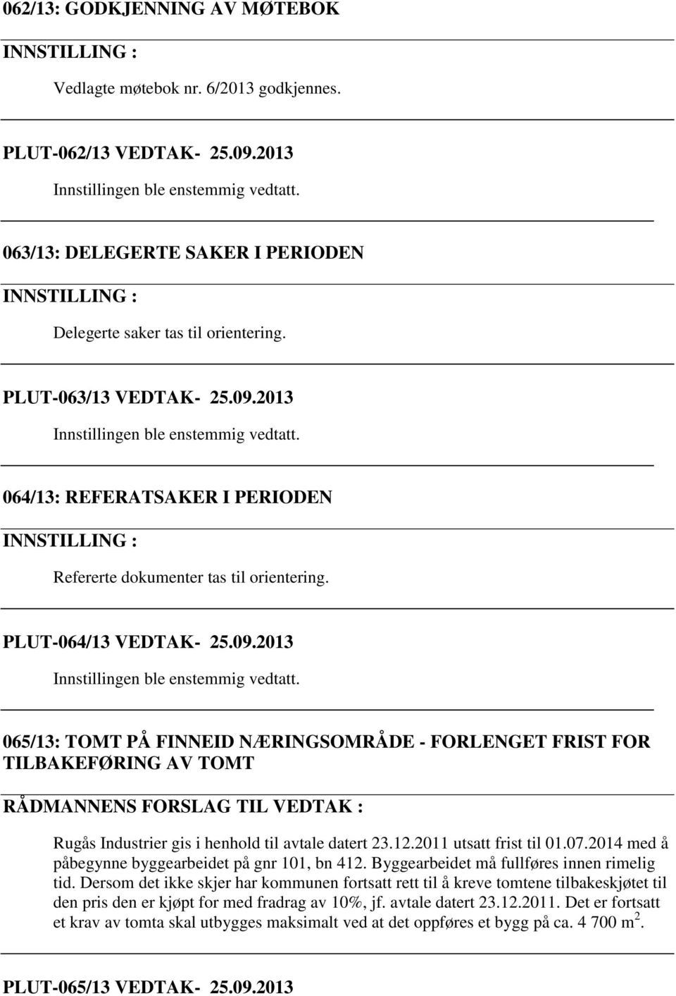 064/13: REFERATSAKER I PERIODEN INNSTILLING : Refererte dokumenter tas til orientering. PLUT-064/13 VEDTAK- 25.09.2013 Innstillingen ble enstemmig vedtatt.