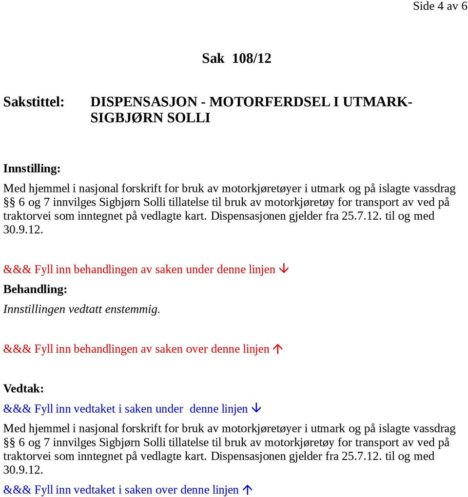 Dispensasjonen gjelder fra 25.7.12. til og med Innstillingen vedtatt enstemmig.