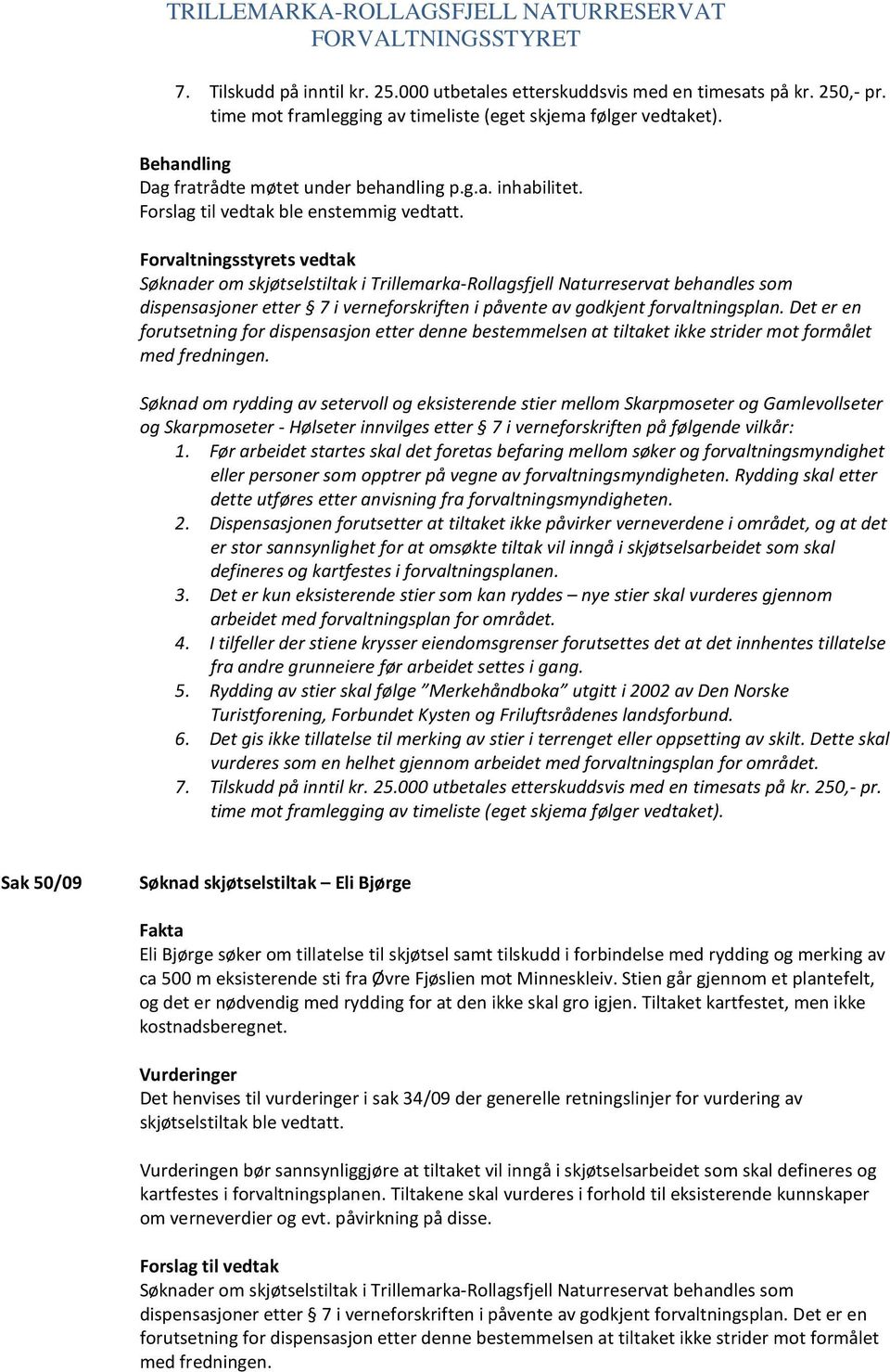 Dispensasjonen forutsetter at tiltaket ikke påvirker verneverdene i området, og at det er stor sannsynlighet for at omsøkte tiltak vil inngå i skjøtselsarbeidet som skal 4.