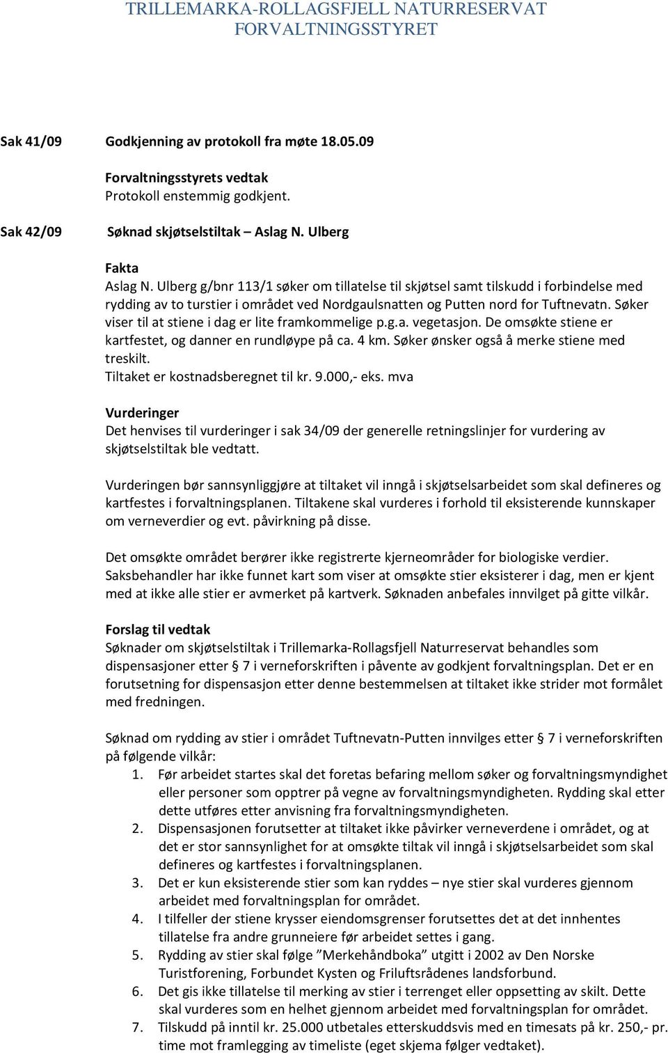 Søker viser til at stiene i dag er lite framkommelige p.g.a. vegetasjon. De omsøkte stiene er kartfestet, og danner en rundløype på ca. 4 km. Søker ønsker også å merke stiene med treskilt.