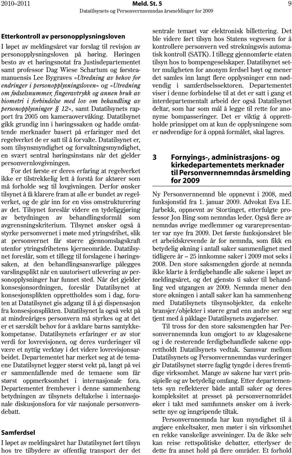 om fødselsnummer, fingeravtrykk og annen bruk av biometri i forbindelse med lov om behandling av personopplysninger 12», samt Datatilsynets rapport fra 2005 om kameraovervåking.