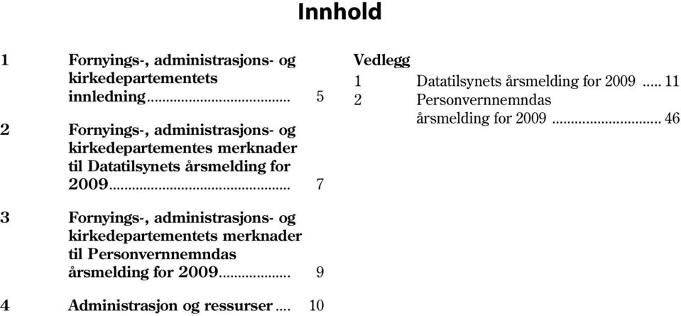 .. 7 Vedlegg 1 Datatilsynets årsmelding for 2009... 11 2 Personvernnemndas årsmelding for 2009.