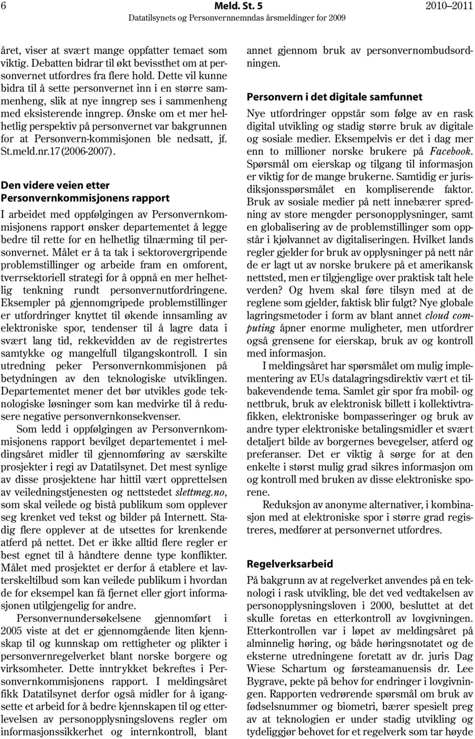 Ønske om et mer helhetlig perspektiv på personvernet var bakgrunnen for at Personvern-kommisjonen ble nedsatt, jf. St.meld.nr.17(2006-2007).