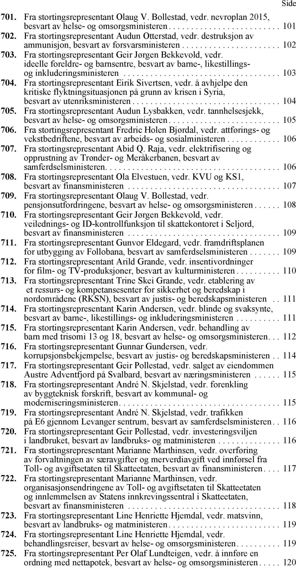 ideelle foreldre- og barnsentre, besvart av barne-, likestillingsog inkluderingsministeren................................... 103 704. Fra stortingsrepresentant Eirik Sivertsen, vedr.