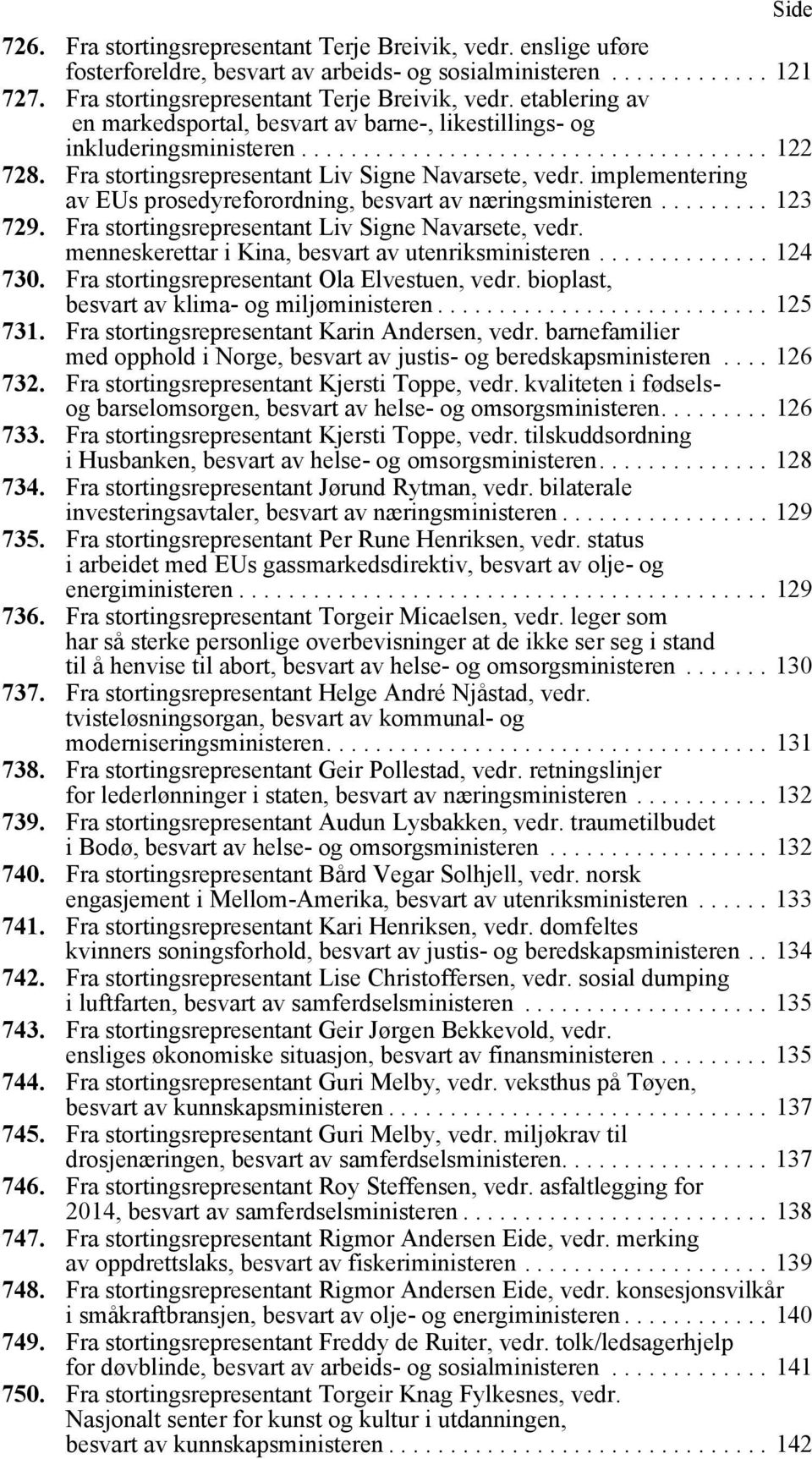 Fra stortingsrepresentant Liv Signe Navarsete, vedr. menneskerettar i Kina, besvart av utenriksministeren.............. 124 730. Fra stortingsrepresentant Ola Elvestuen, vedr.