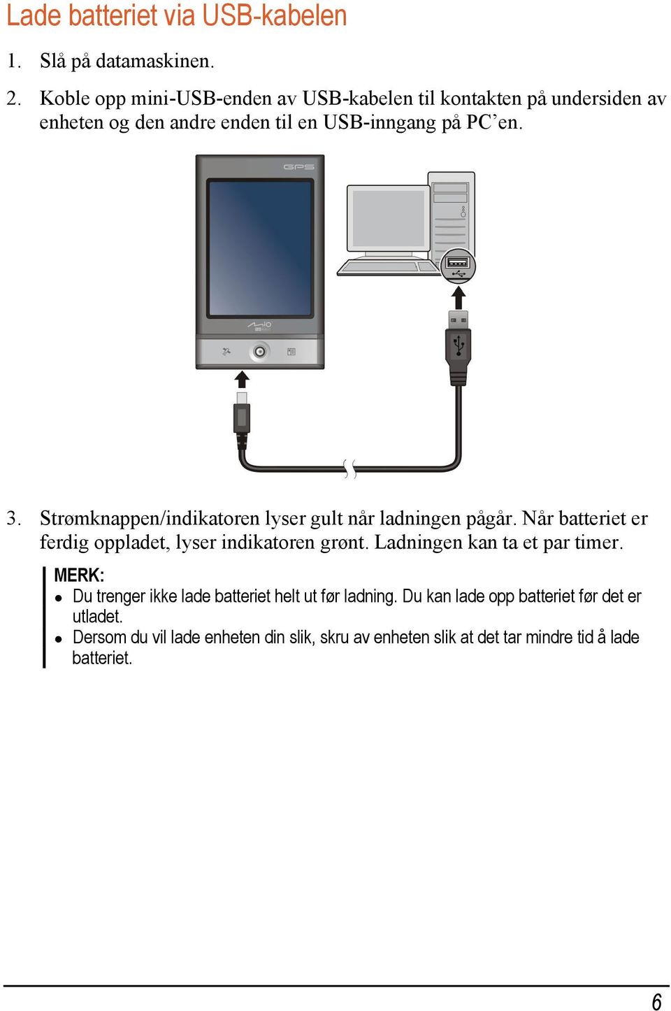 Strømknappen/indikatoren lyser gult når ladningen pågår. Når batteriet er ferdig oppladet, lyser indikatoren grønt.