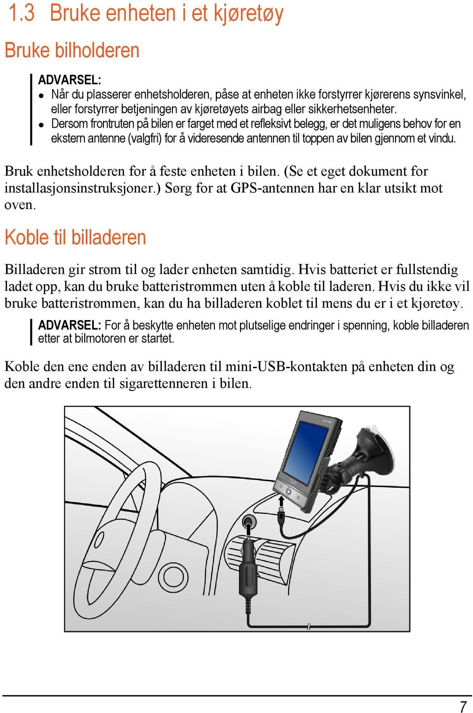 Dersom frontruten på bilen er farget med et refleksivt belegg, er det muligens behov for en ekstern antenne (valgfri) for å videresende antennen til toppen av bilen gjennom et vindu.