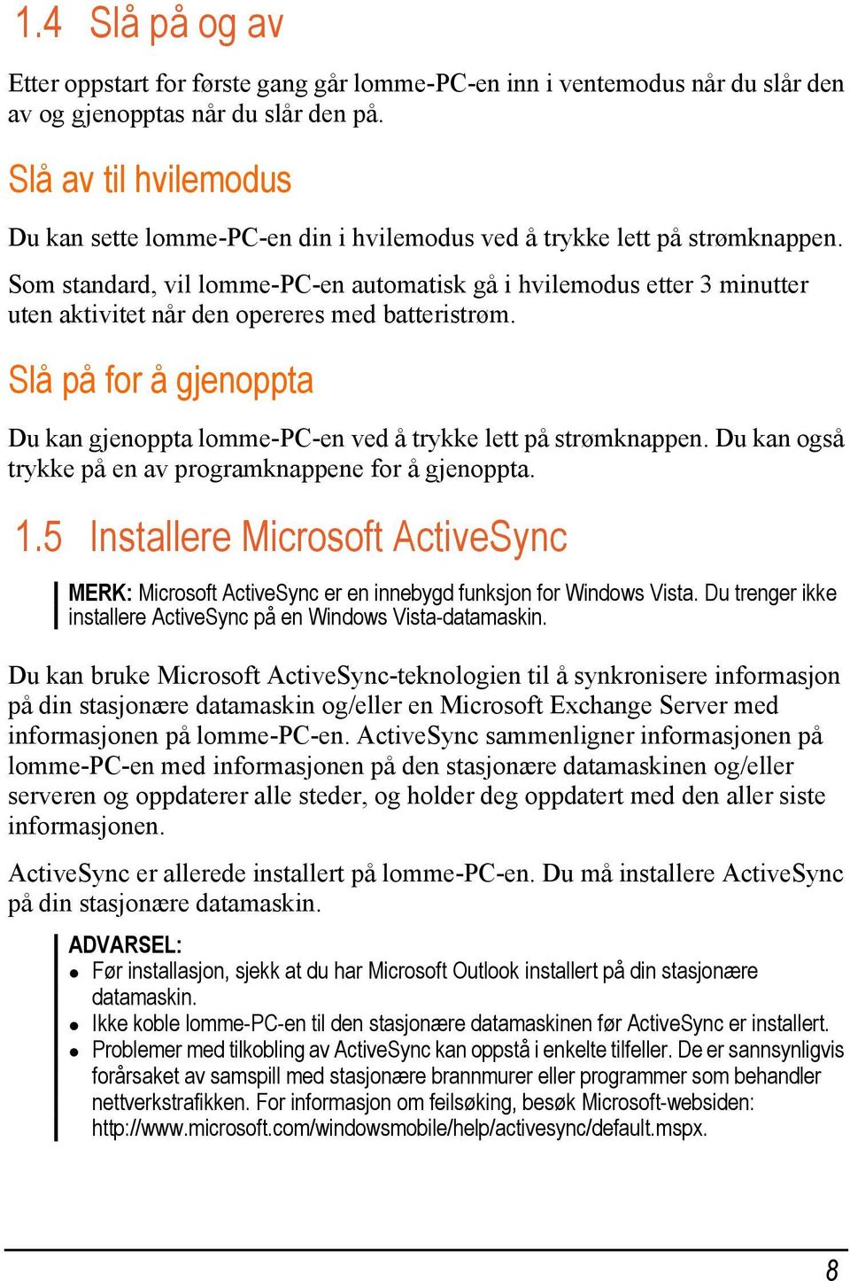 Som standard, vil lomme-pc-en automatisk gå i hvilemodus etter 3 minutter uten aktivitet når den opereres med batteristrøm.