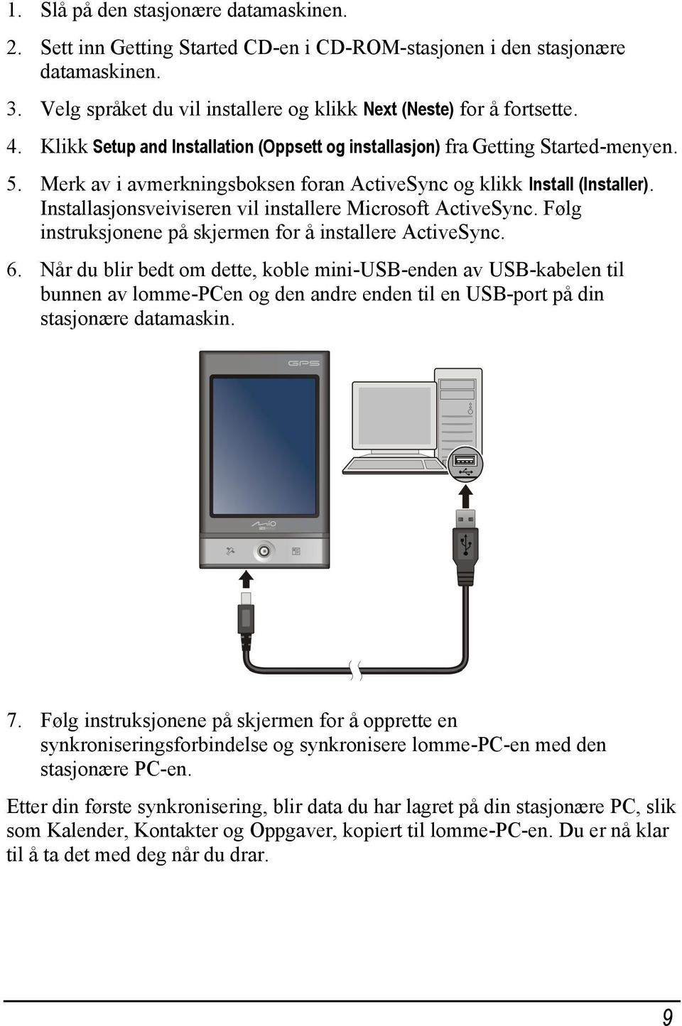 Installasjonsveiviseren vil installere Microsoft ActiveSync. Følg instruksjonene på skjermen for å installere ActiveSync. 6.