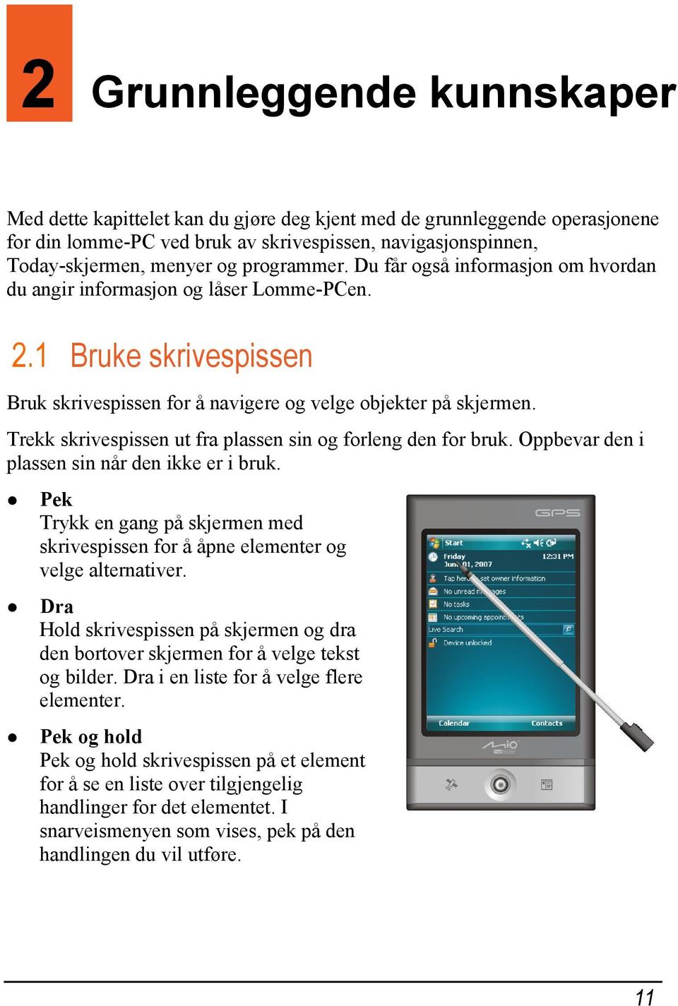 Trekk skrivespissen ut fra plassen sin og forleng den for bruk. Oppbevar den i plassen sin når den ikke er i bruk.