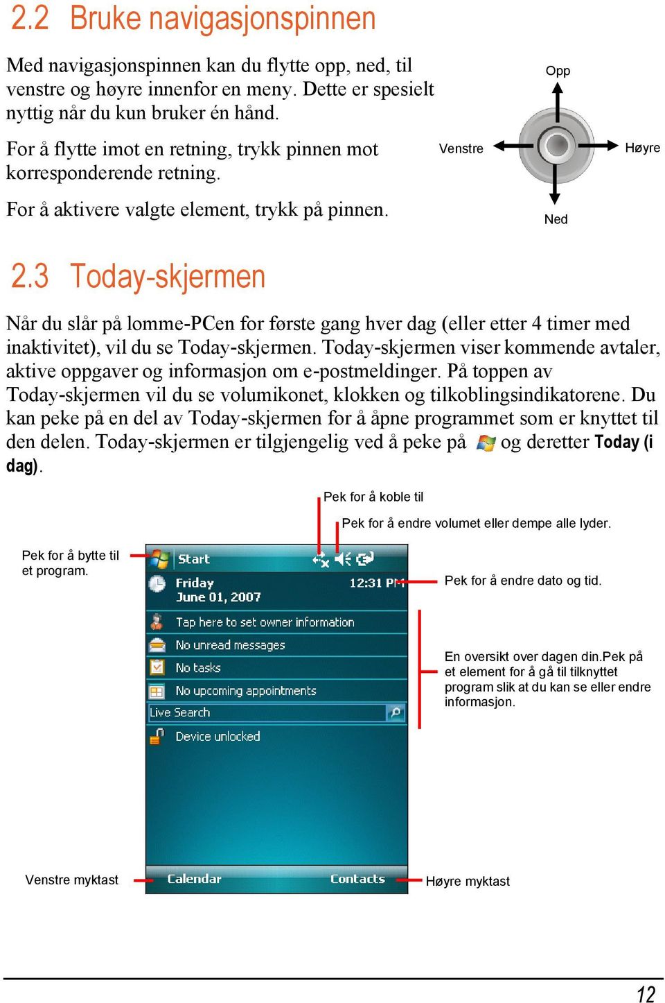 3 Today-skjermen Venstre Opp Ned Høyre Når du slår på lomme-pcen for første gang hver dag (eller etter 4 timer med inaktivitet), vil du se Today-skjermen.