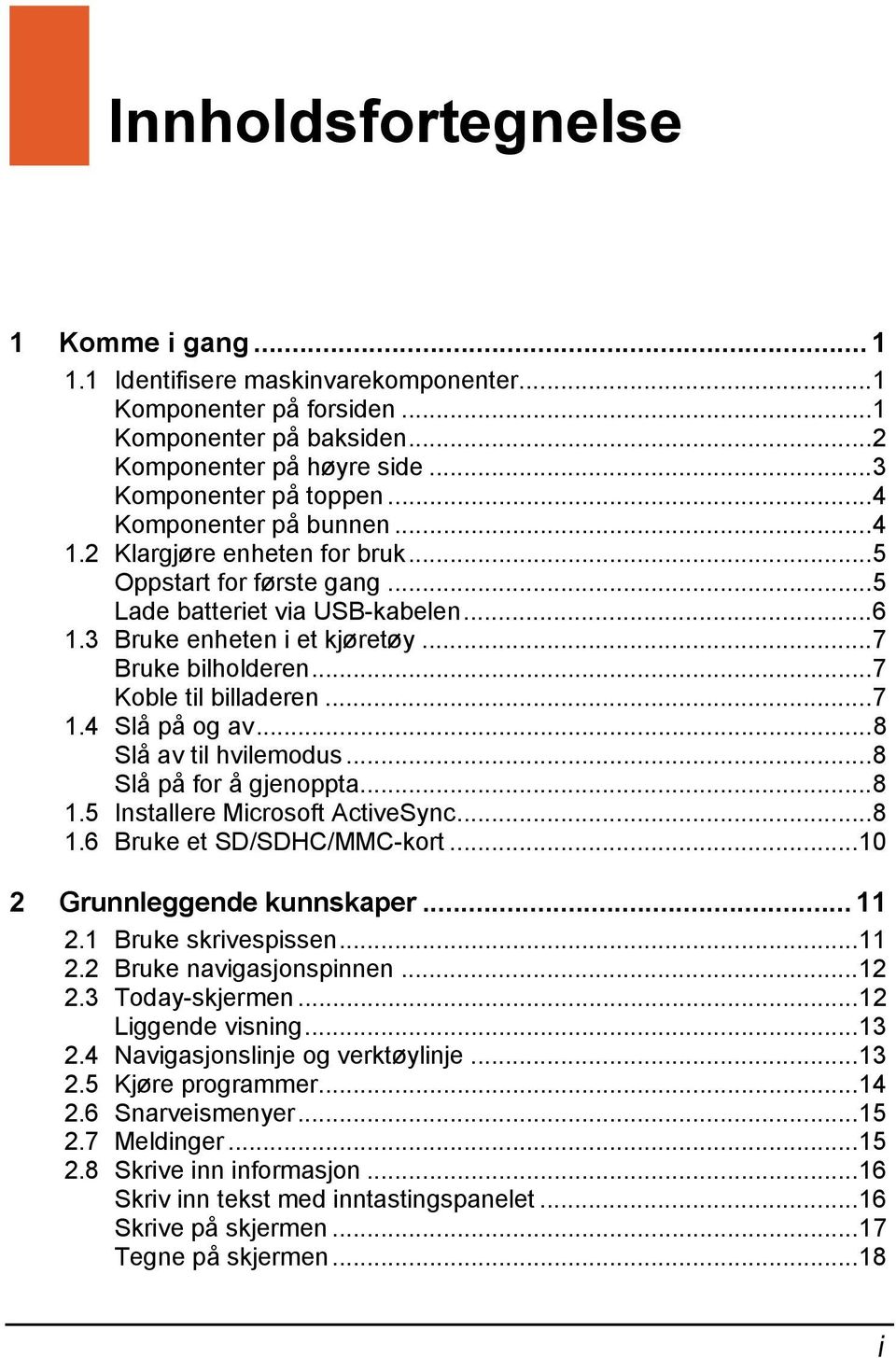 ..7 Koble til billaderen...7 1.4 Slå på og av...8 Slå av til hvilemodus...8 Slå på for å gjenoppta...8 1.5 Installere Microsoft ActiveSync...8 1.6 Bruke et SD/SDHC/MMC-kort.