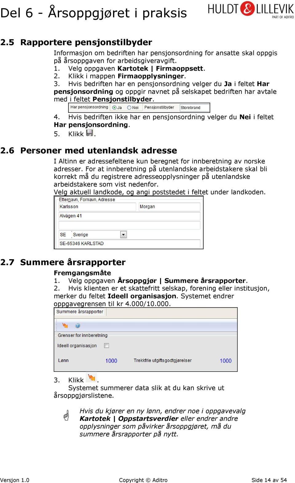 4. Hvis bedriften ikke har en pensjonsordning velger du Nei i feltet Har pensjonsordning. 5. Klikk. 2.