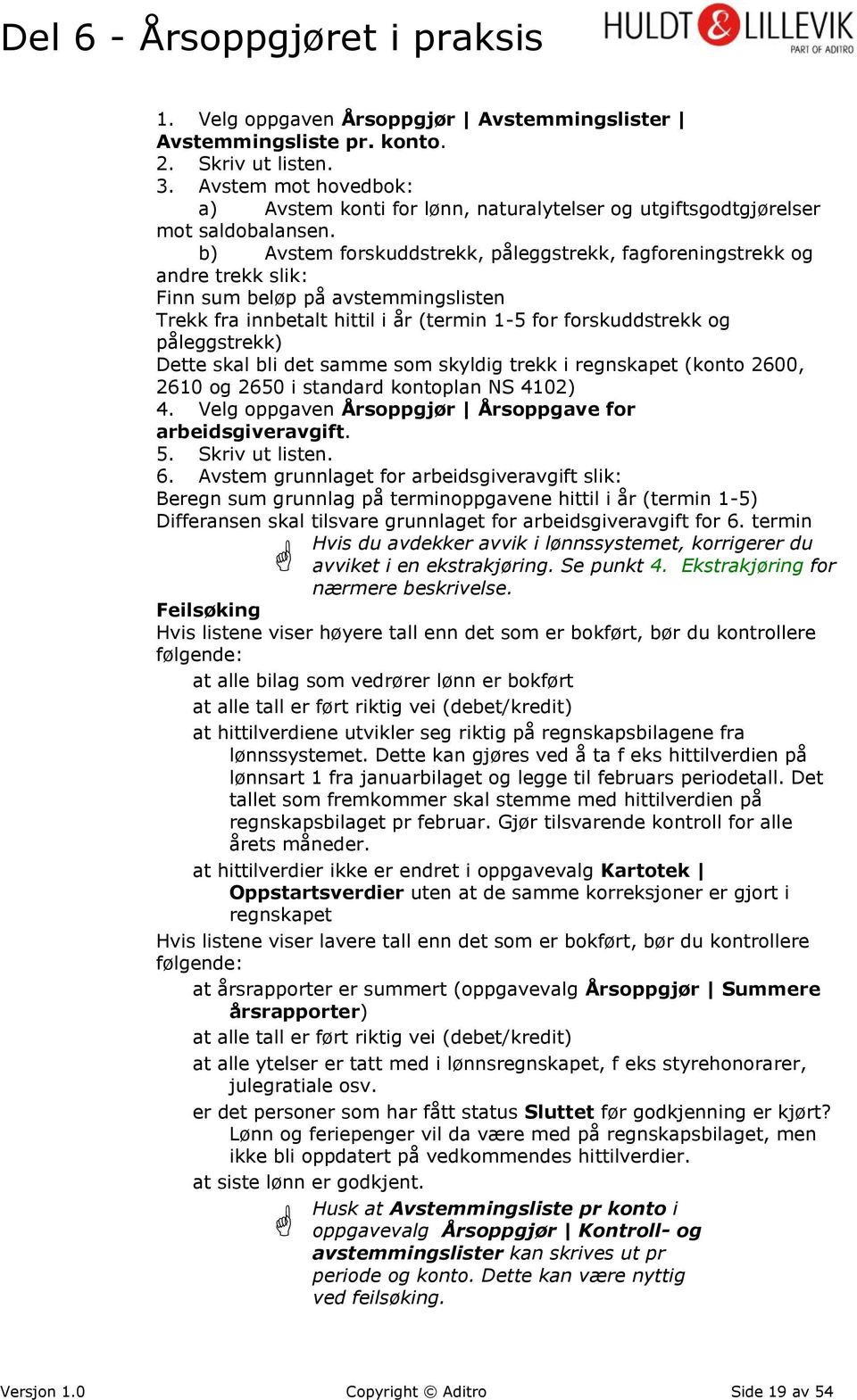 b) Avstem forskuddstrekk, påleggstrekk, fagforeningstrekk og andre trekk slik: Finn sum beløp på avstemmingslisten Trekk fra innbetalt hittil i år (termin 1-5 for forskuddstrekk og påleggstrekk)