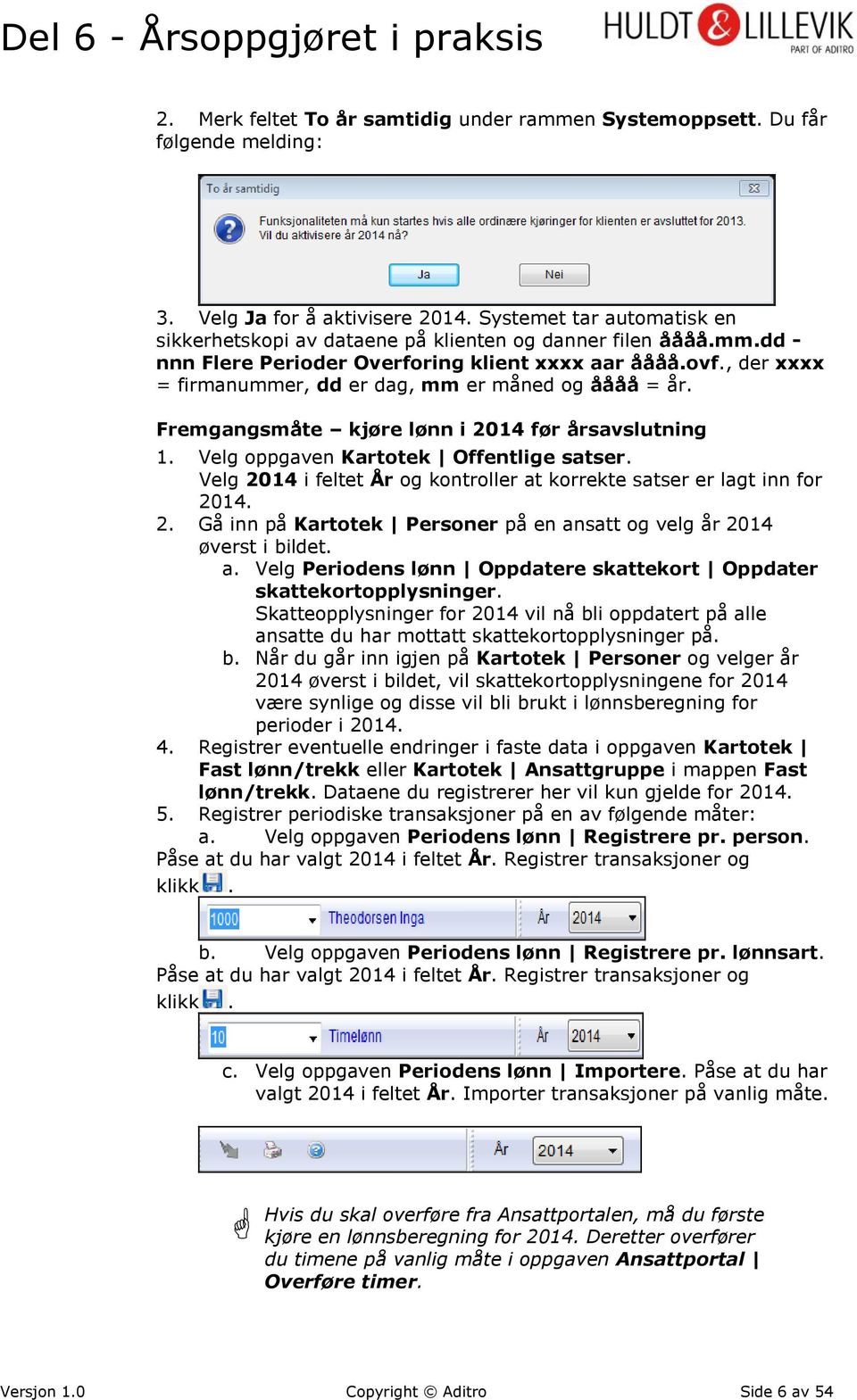 , der xxxx = firmanummer, dd er dag, mm er måned og åååå = år. Fremgangsmåte kjøre lønn i 2014 før årsavslutning 1. Velg oppgaven Kartotek Offentlige satser.