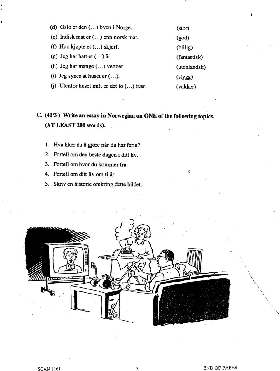 (40 %) Write an essay in Norwegian on ONE of the following topics. (AT LEAST 200 words). 1. Hva liker du ~ gjcre n~ du hat ferie? 2. Fortell om den beste dagen i ditt liv.