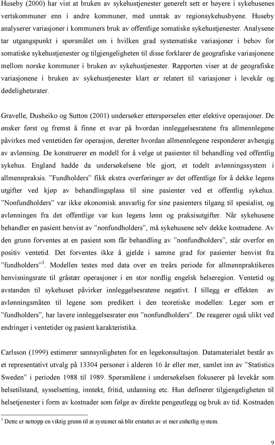 Analysene tar utgangspunkt i spørsmålet om i hvilken grad systematiske variasjoner i behov for somatiske sykehustjenester og tilgjengeligheten til disse forklarer de geografiske variasjonene mellom