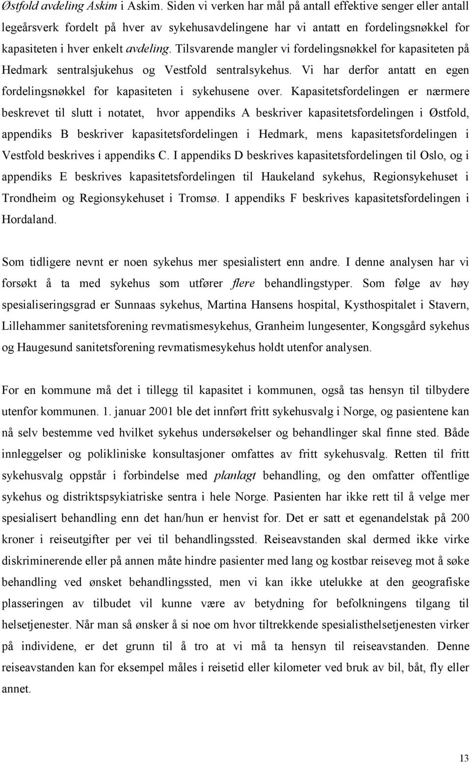 Tilsvarende mangler vi fordelingsnøkkel for kapasiteten på Hedmark sentralsjukehus og Vestfold sentralsykehus. Vi har derfor antatt en egen fordelingsnøkkel for kapasiteten i sykehusene over.