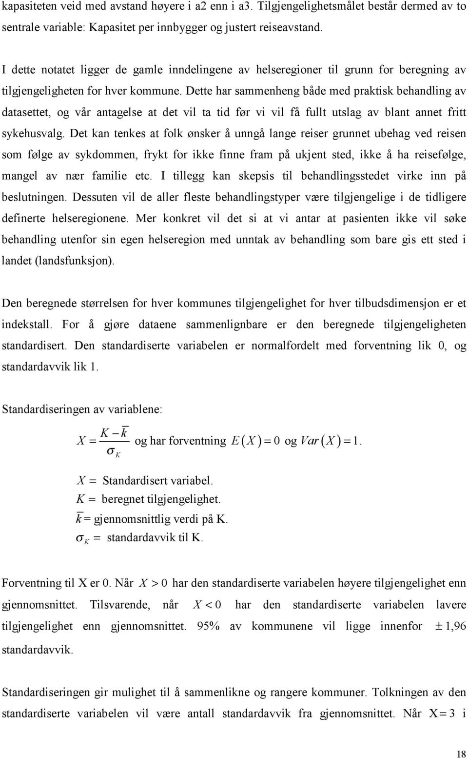 Dette har sammenheng både med praktisk behandling av datasettet, og vår antagelse at det vil ta tid før vi vil få fullt utslag av blant annet fritt sykehusvalg.