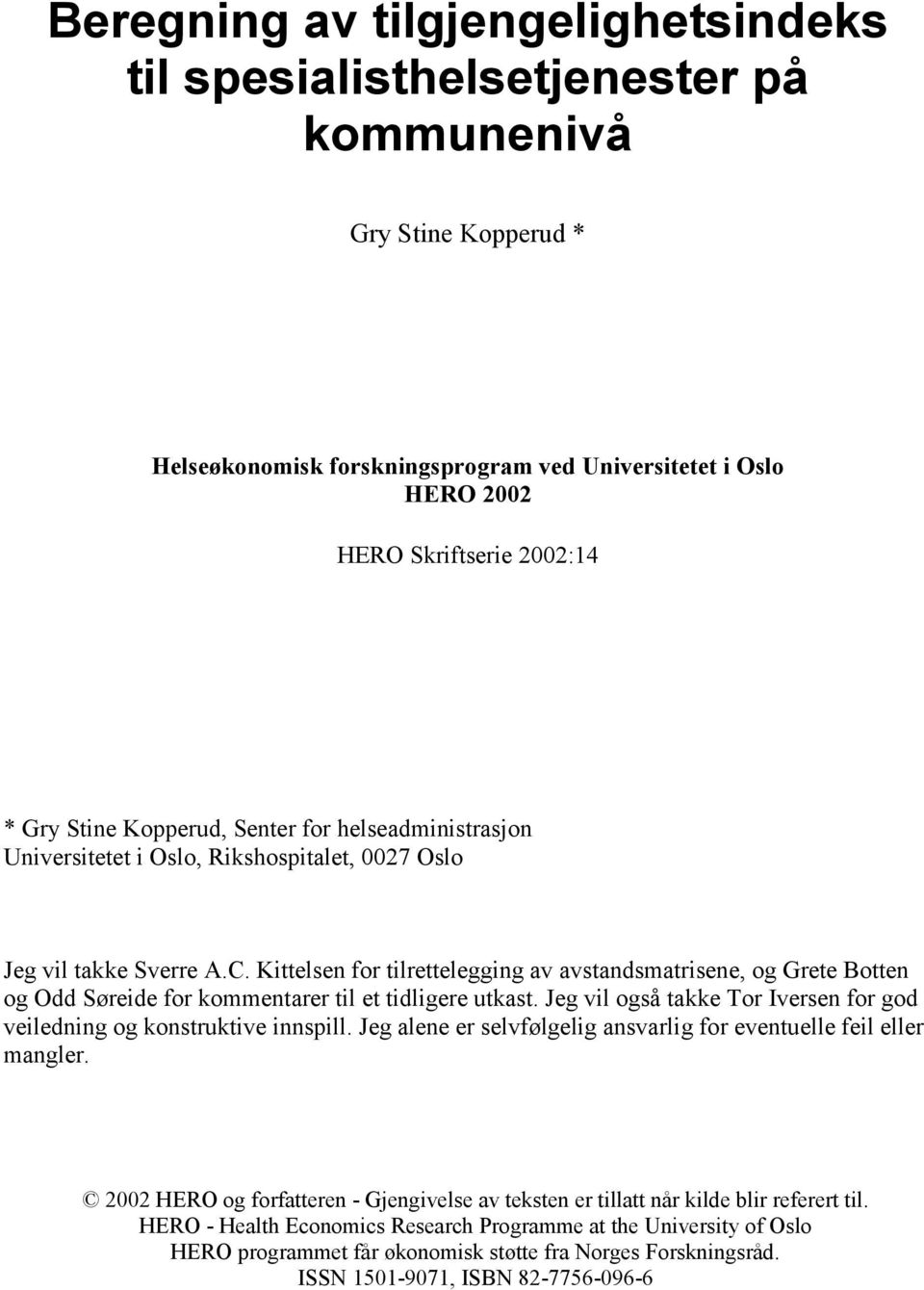 Kittelsen for tilrettelegging av avstandsmatrisene, og Grete Botten og Odd Søreide for kommentarer til et tidligere utkast. Jeg vil også takke Tor Iversen for god veiledning og konstruktive innspill.