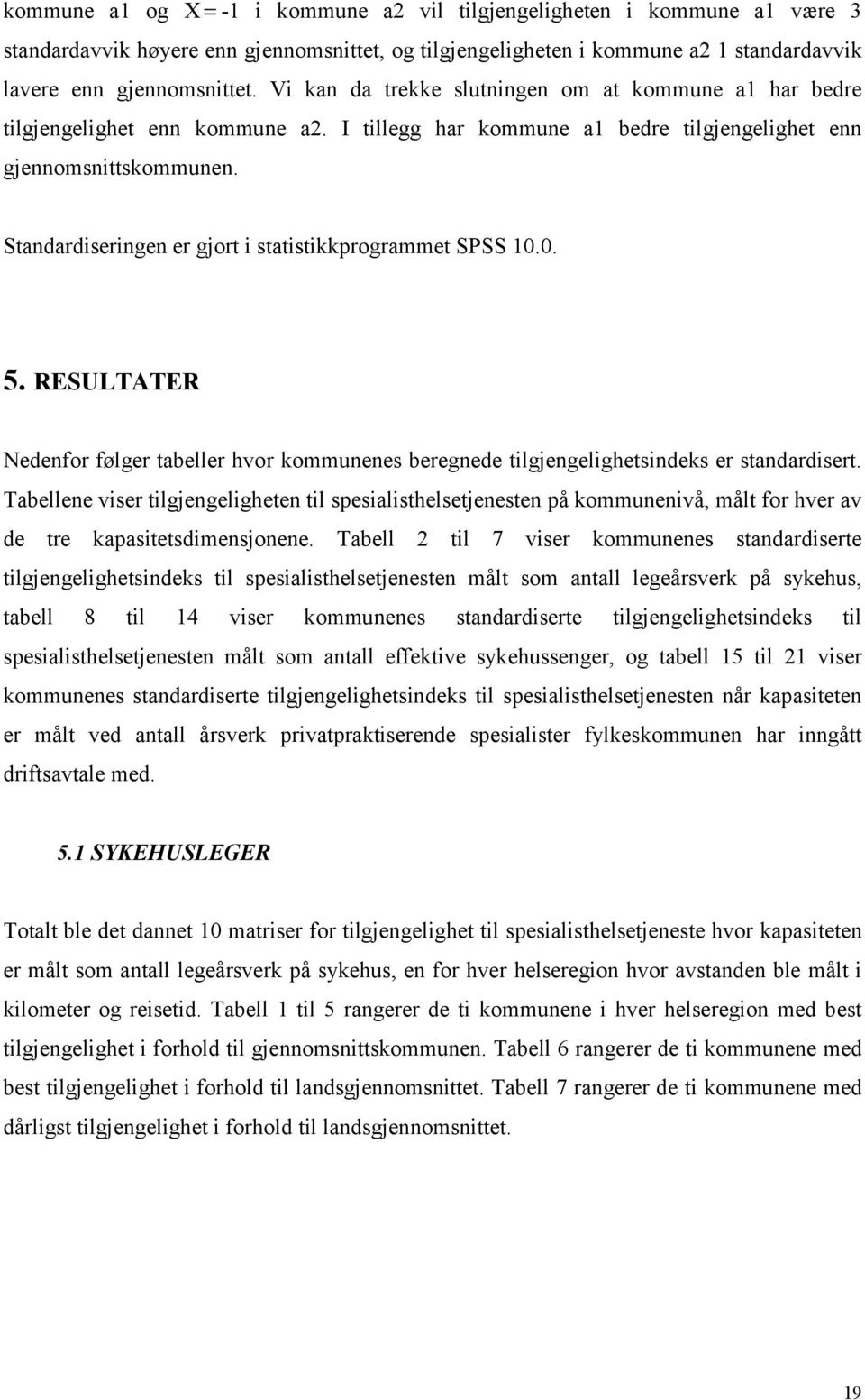 Standardiseringen er gjort i statistikkprogrammet SPSS 10.0. 5. RESULTATER Nedenfor følger tabeller hvor kommunenes beregnede tilgjengelighetsindeks er standardisert.