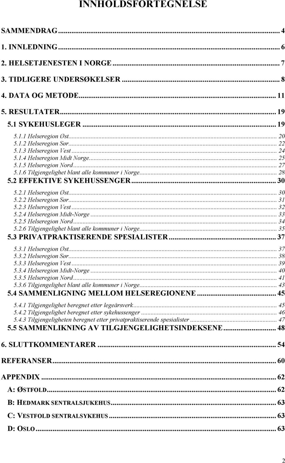 2 EFFEKTIVE SYKEHUSSENGER... 30 5.2.1 Helseregion Øst... 30 5.2.2 Helseregion Sør... 31 5.2.3 Helseregion Vest... 32 5.2.4 Helseregion Midt-Norge... 33 5.2.5 Helseregion Nord... 34 5.2.6 Tilgjengelighet blant alle kommuner i Norge.