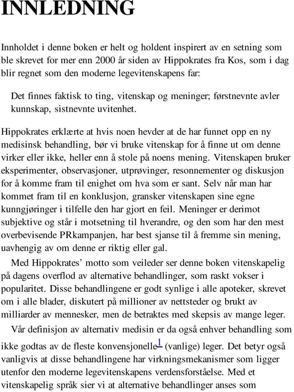 Hippokrates erklærte at hvis noen hevder at de har funnet opp en ny medisinsk behandling, bør vi bruke vitenskap for å finne ut om denne virker eller ikke, heller enn å stole på noens mening.