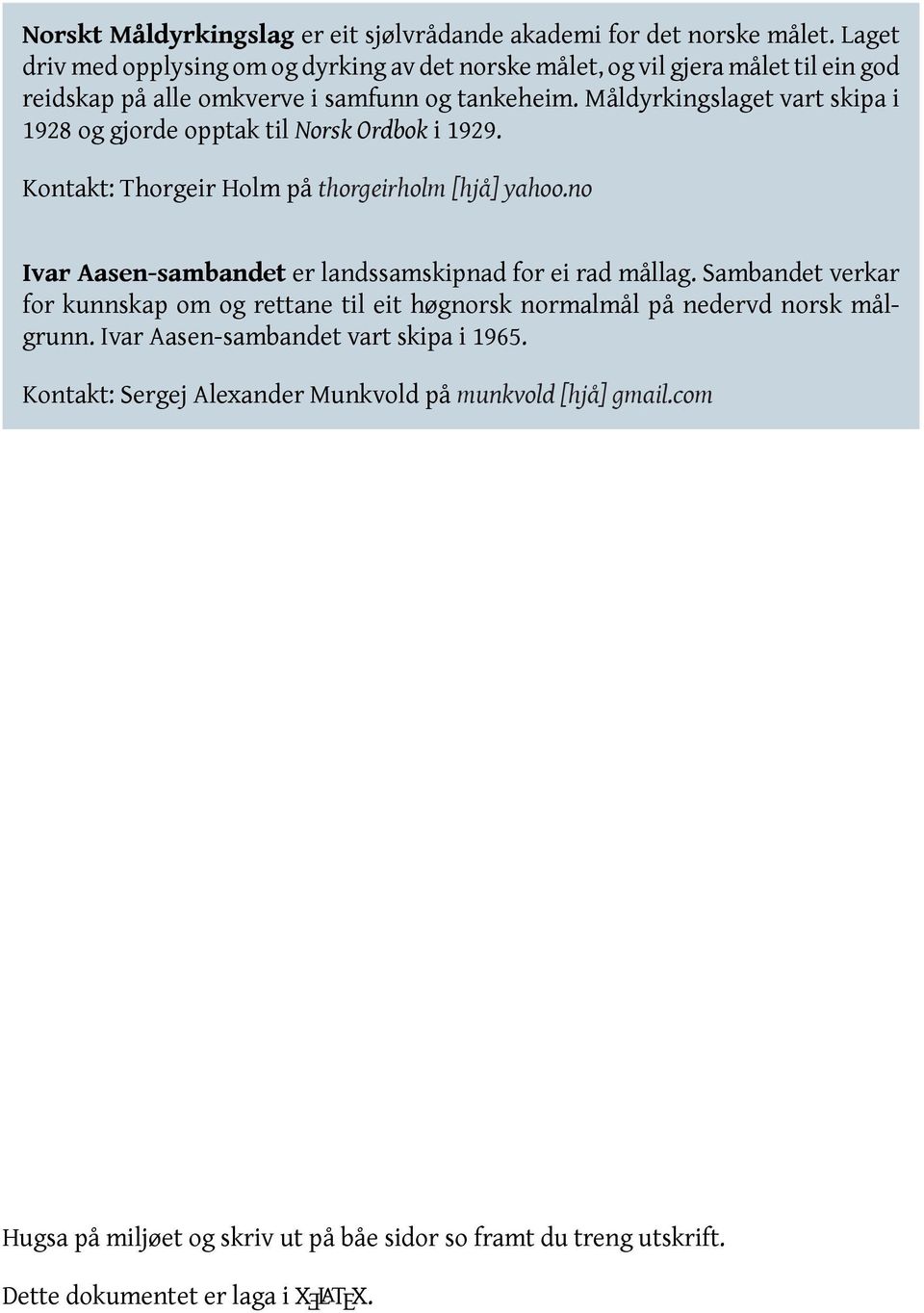 Måldyrkingslaget vart skipa i 1928 og gjorde opptak til Norsk Ordbok i 1929. Kontakt: Thorgeir Holm på thorgeirholm [hjå] yahoo.