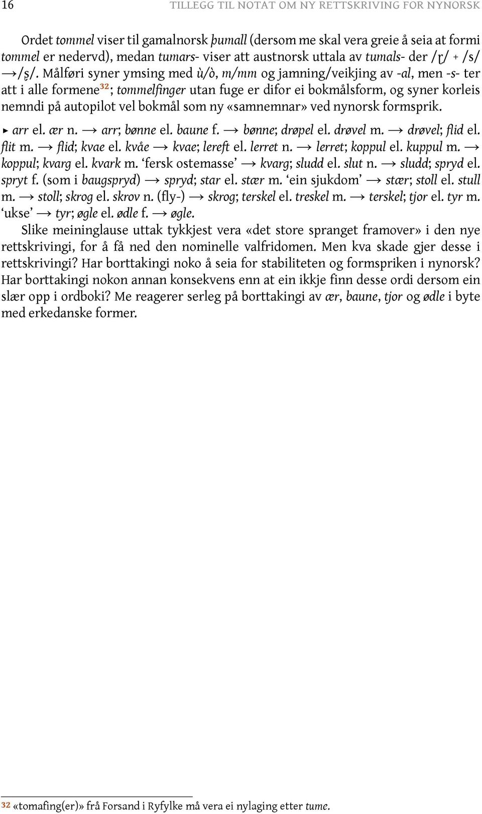 Målføri syner ymsing med ù/ò, m/mm og jamning/veikjing av -al, men -s- ter att i alle formene 32 ; tommelfinger utan fuge er difor ei bokmålsform, og syner korleis nemndi på autopilot vel bokmål som