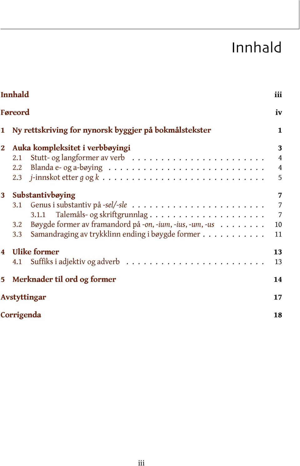 ................... 7 3.2 Bøygde former av framandord på -on, -ium, -ius, -um, -us........ 10 3.3 Samandraging av trykklinn ending i bøygde former........... 11 4 Ulike former 13 4.