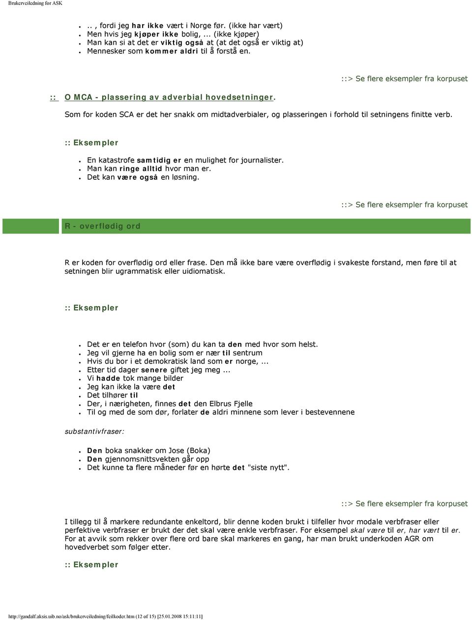 Som for koden SCA er det her snakk om midtadverbialer, og plasseringen i forhold til setningens finitte verb. En katastrofe samtidig er en mulighet for journalister. Man kan ringe alltid hvor man er.